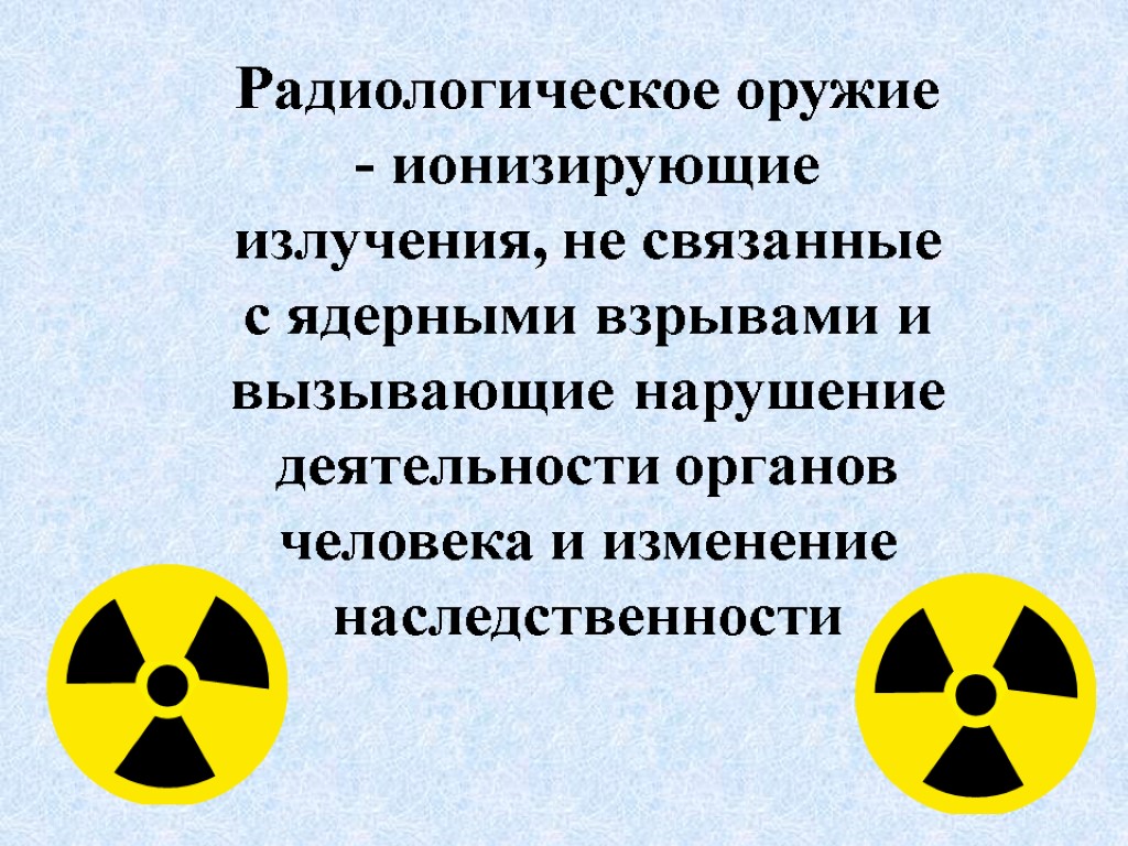 Радиологическое оружие - ионизирующие излучения, не связанные с ядерными взрывами и вызывающие нарушение деятельности